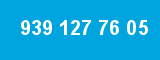 939 127 76 05